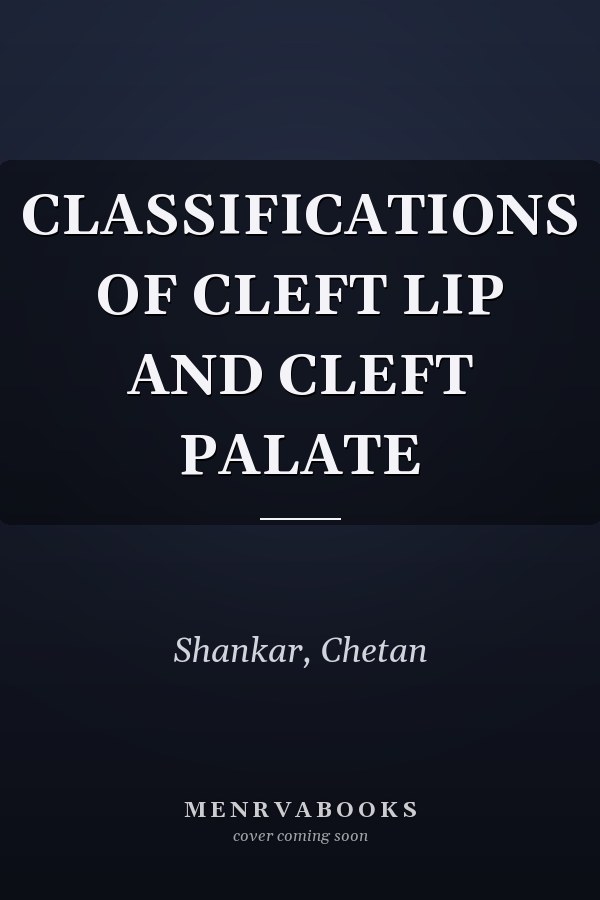 CLASSIFICATIONS OF CLEFT LIP AND CLEFT PALATE