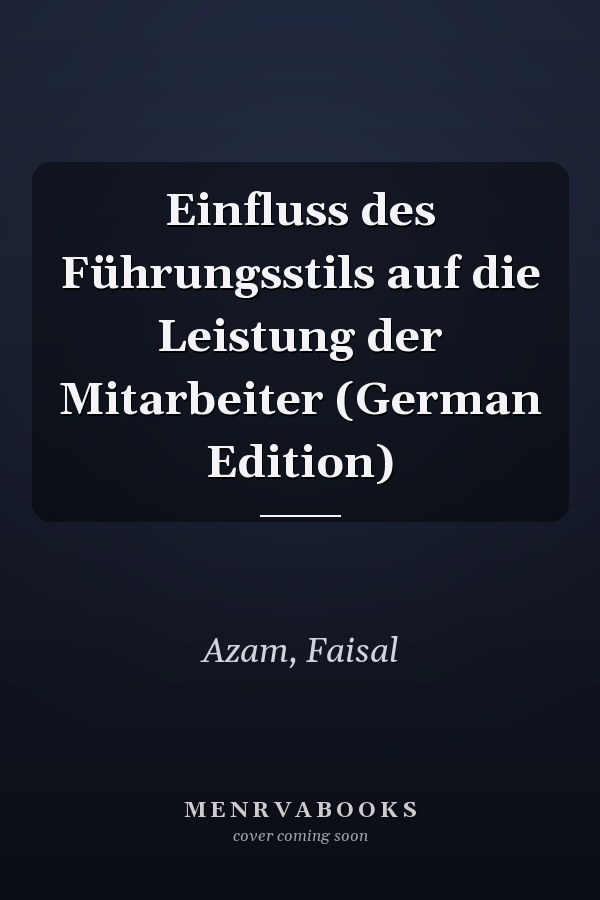 Einfluss des Führungsstils auf die Leistung der Mitarbeiter (German Edition)