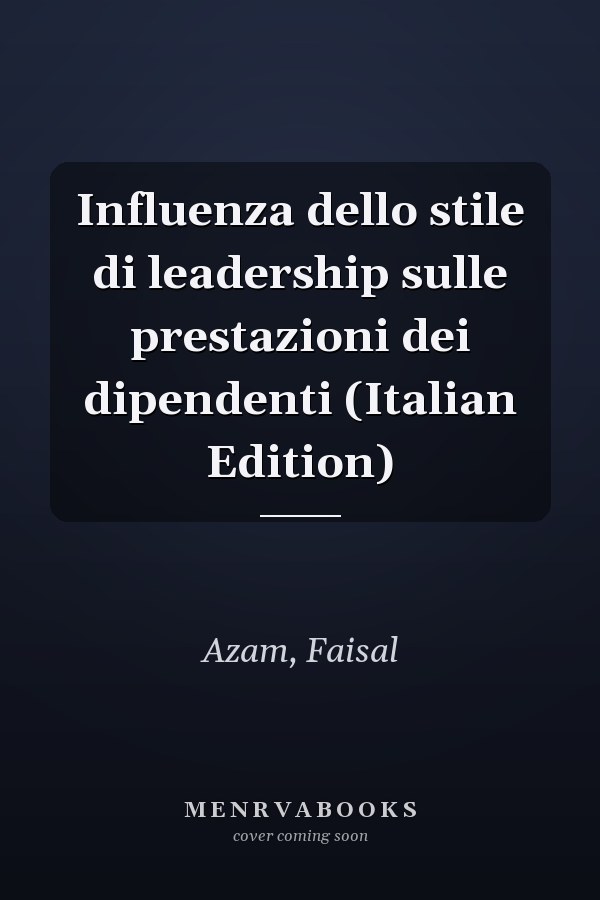 Influenza dello stile di leadership sulle prestazioni dei dipendenti (Italian Edition)