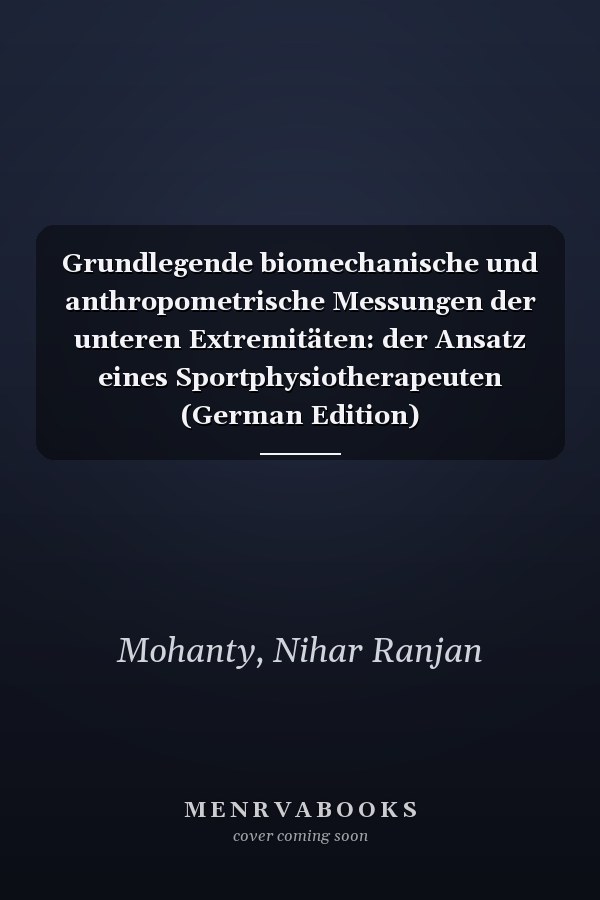 Grundlegende biomechanische und anthropometrische Messungen der unteren Extremitäten: der Ansatz eines Sportphysiotherapeuten (German Edition)