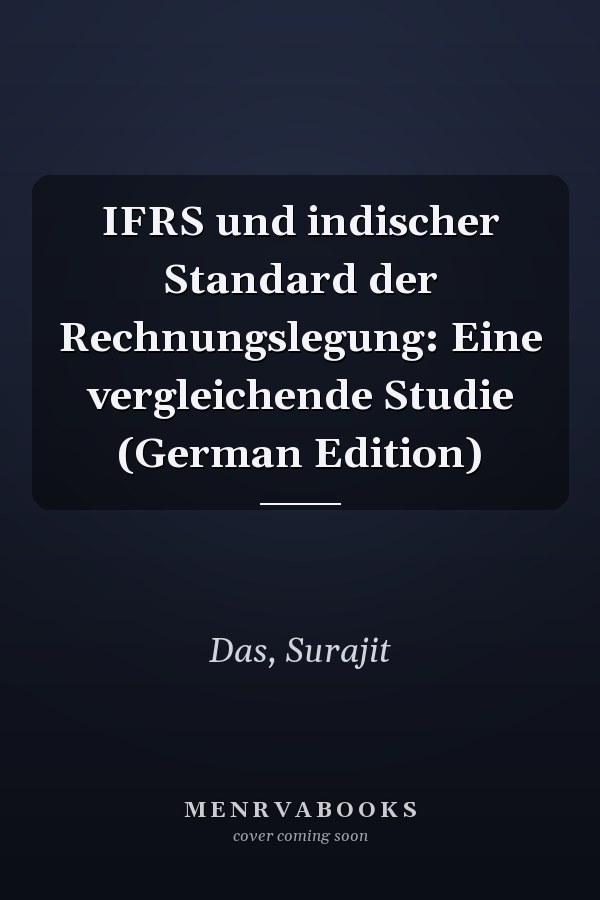 IFRS und indischer Standard der Rechnungslegung: Eine vergleichende Studie (German Edition)