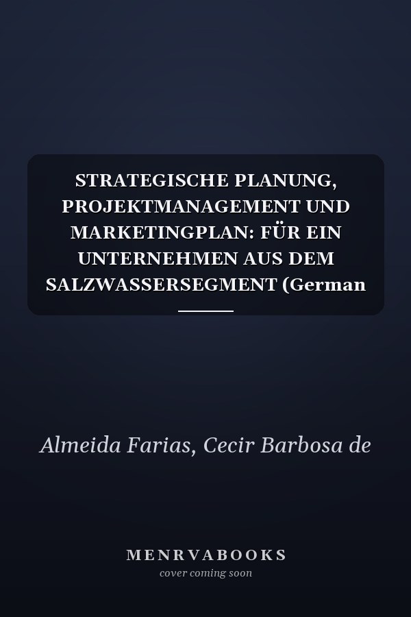 STRATEGISCHE PLANUNG, PROJEKTMANAGEMENT UND MARKETINGPLAN: FÜR EIN UNTERNEHMEN AUS DEM SALZWASSERSEGMENT (German Edition)