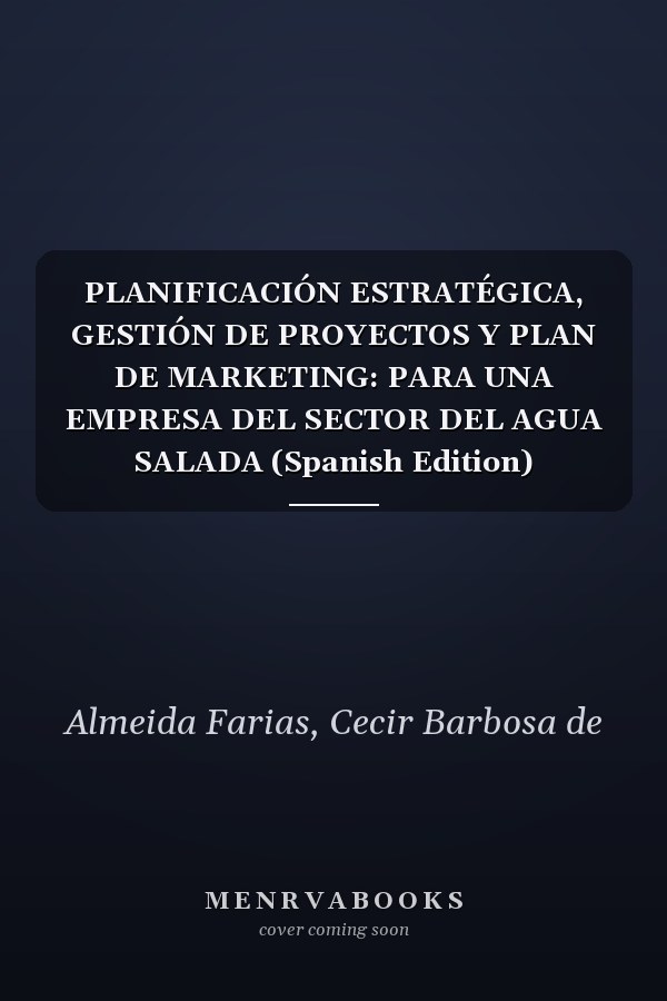PLANIFICACIÓN ESTRATÉGICA, GESTIÓN DE PROYECTOS Y PLAN DE MARKETING: PARA UNA EMPRESA DEL SECTOR DEL AGUA SALADA (Spanish Edition)