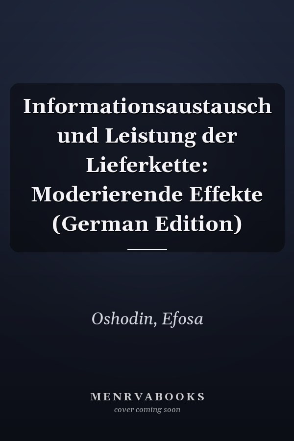 Informationsaustausch und Leistung der Lieferkette: Moderierende Effekte (German Edition)