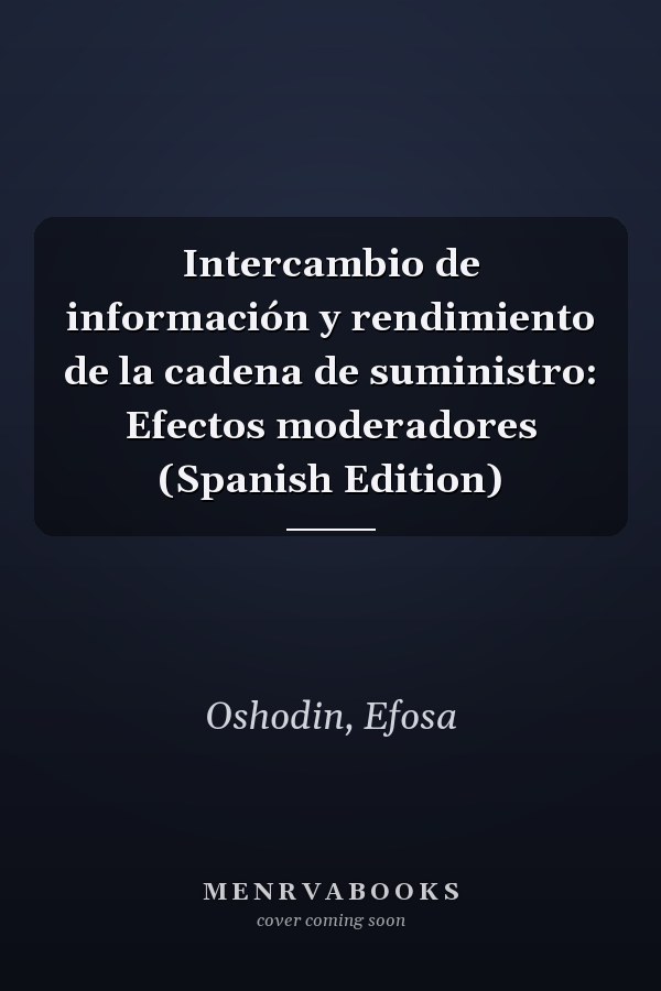 Intercambio de información y rendimiento de la cadena de suministro: Efectos moderadores (Spanish Edition)