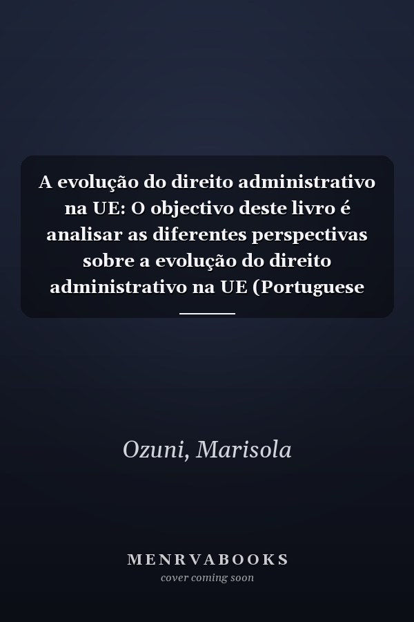A evolução do direito administrativo na UE: O objectivo deste livro é analisar as diferentes perspectivas sobre a evolução do direito administrativo na UE (Portuguese Edition)