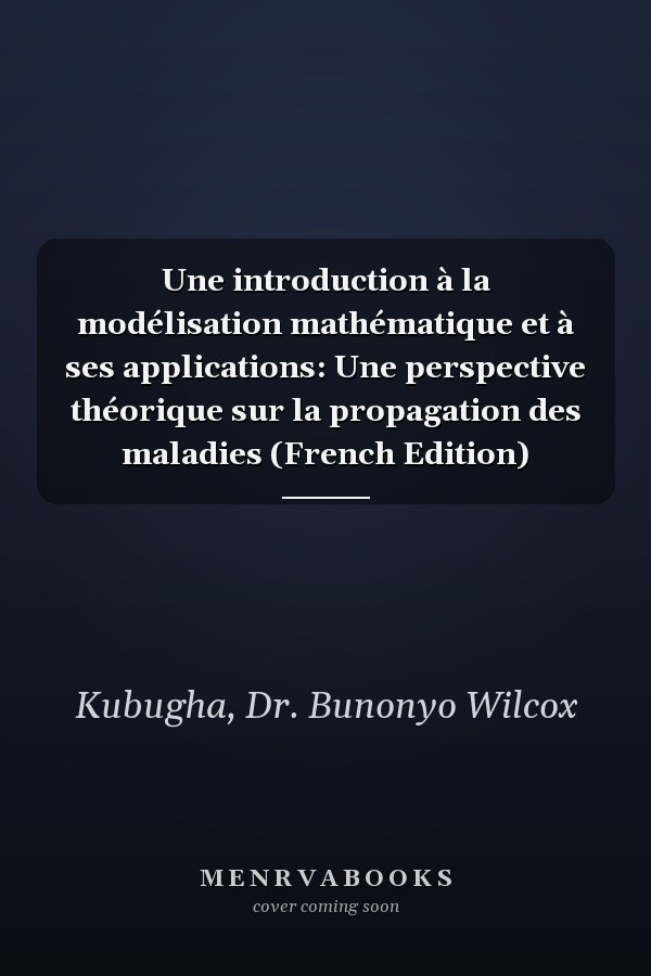Une introduction à la modélisation mathématique et à ses applications: Une perspective théorique sur la propagation des maladies (French Edition)