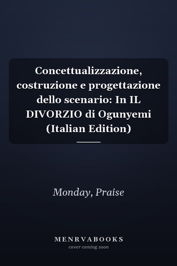 Concettualizzazione, costruzione e progettazione dello scenario: In IL DIVORZIO di Ogunyemi (Italian Edition)