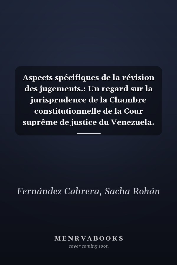 Aspects spécifiques de la révision des jugements.: Un regard sur la jurisprudence de la Chambre constitutionnelle de la Cour suprême de justice du Venezuela. (French Edition)