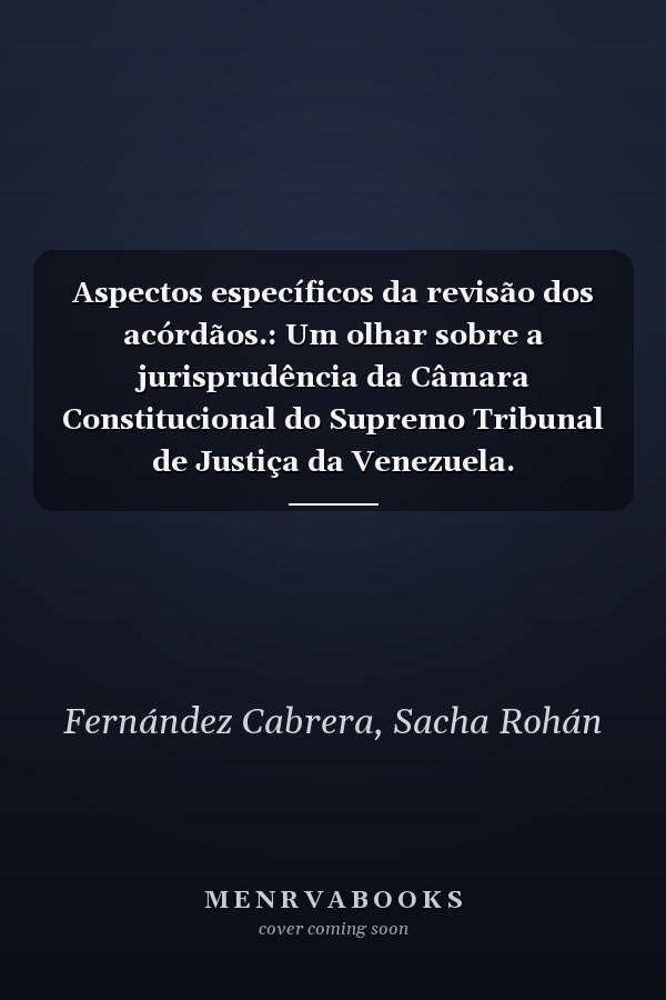 Aspectos específicos da revisão dos acórdãos.: Um olhar sobre a jurisprudência da Câmara Constitucional do Supremo Tribunal de Justiça da Venezuela. (Portuguese Edition)