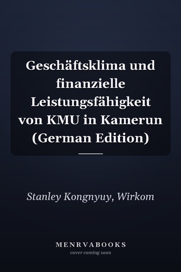 Geschäftsklima und finanzielle Leistungsfähigkeit von KMU in Kamerun (German Edition)
