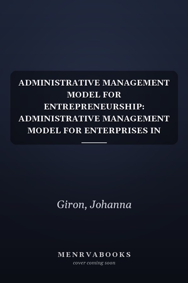ADMINISTRATIVE MANAGEMENT MODEL FOR ENTREPRENEURSHIP: ADMINISTRATIVE MANAGEMENT MODEL FOR ENTERPRISES IN THE DOWNTOWN SECTOR OF THE METROPOLITAN DISTRICT OF QUITO