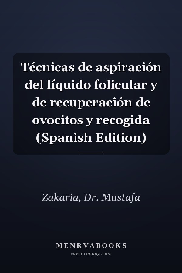 Técnicas de aspiración del líquido folicular y de recuperación de ovocitos y recogida (Spanish Edition)