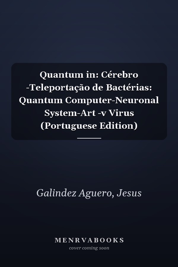 Quantum in: Cérebro -Teleportação de Bactérias: Quantum Computer-Neuronal System-Art -v Virus (Portuguese Edition)