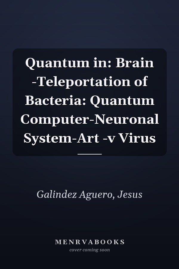 Quantum in: Brain -Teleportation of Bacteria: Quantum Computer-Neuronal System-Art -v Virus