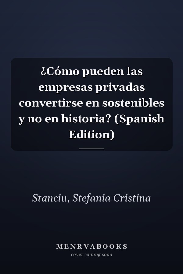 ¿Cómo pueden las empresas privadas convertirse en sostenibles y no en historia? (Spanish Edition)
