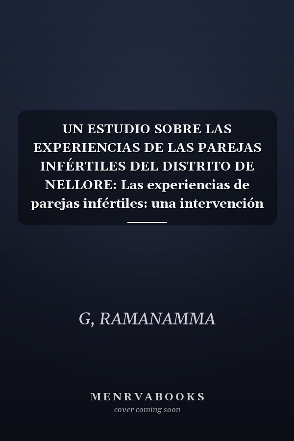 UN ESTUDIO SOBRE LAS EXPERIENCIAS DE LAS PAREJAS INFÉRTILES DEL DISTRITO DE NELLORE: Las experiencias de parejas infértiles: una intervención (Spanish Edition)