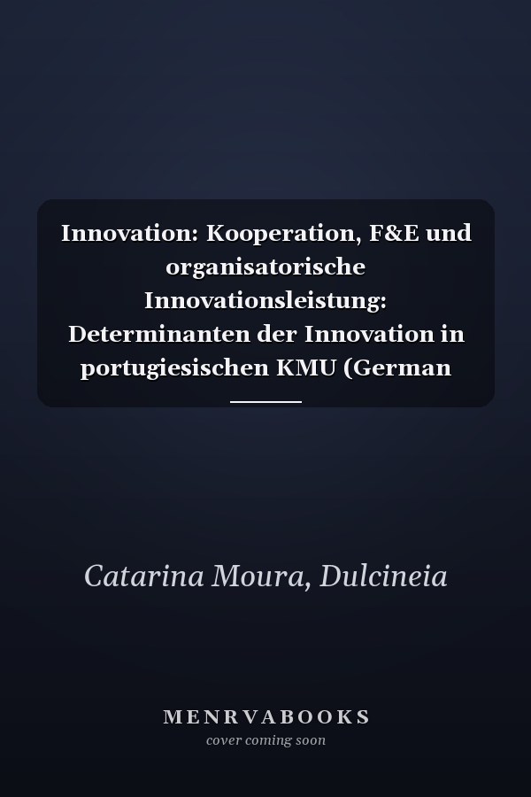 Innovation: Kooperation, F&E und organisatorische Innovationsleistung: Determinanten der Innovation in portugiesischen KMU (German Edition)