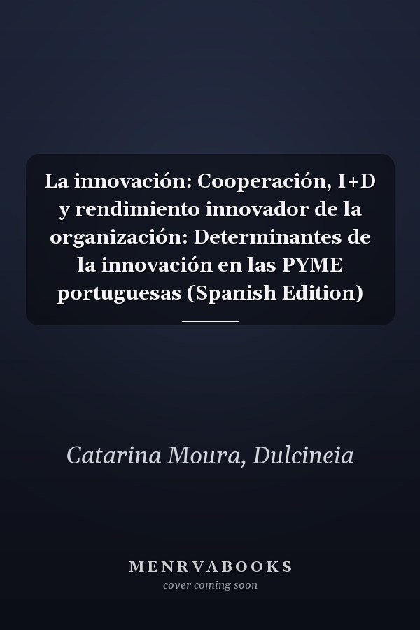 La innovación: Cooperación, I+D y rendimiento innovador de la organización: Determinantes de la innovación en las PYME portuguesas (Spanish Edition)