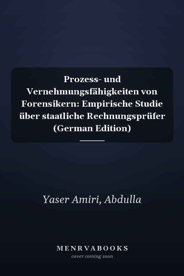 Prozess- und Vernehmungsfähigkeiten von Forensikern: Empirische Studie über staatliche Rechnungsprüfer (German Edition)