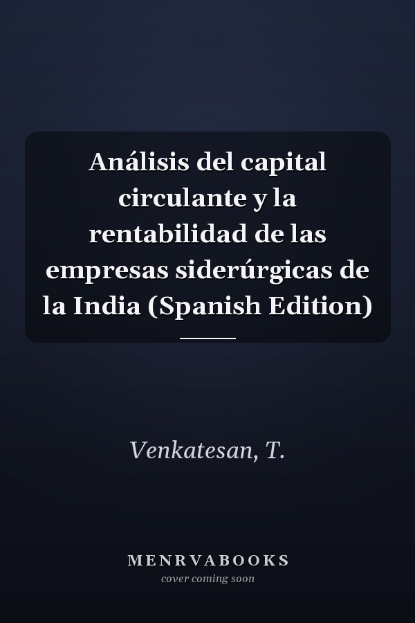 Análisis del capital circulante y la rentabilidad de las empresas siderúrgicas de la India (Spanish Edition)