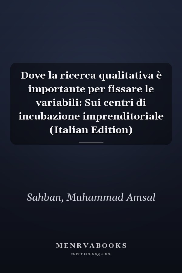 Dove la ricerca qualitativa è importante per fissare le variabili: Sui centri di incubazione imprenditoriale (Italian Edition)
