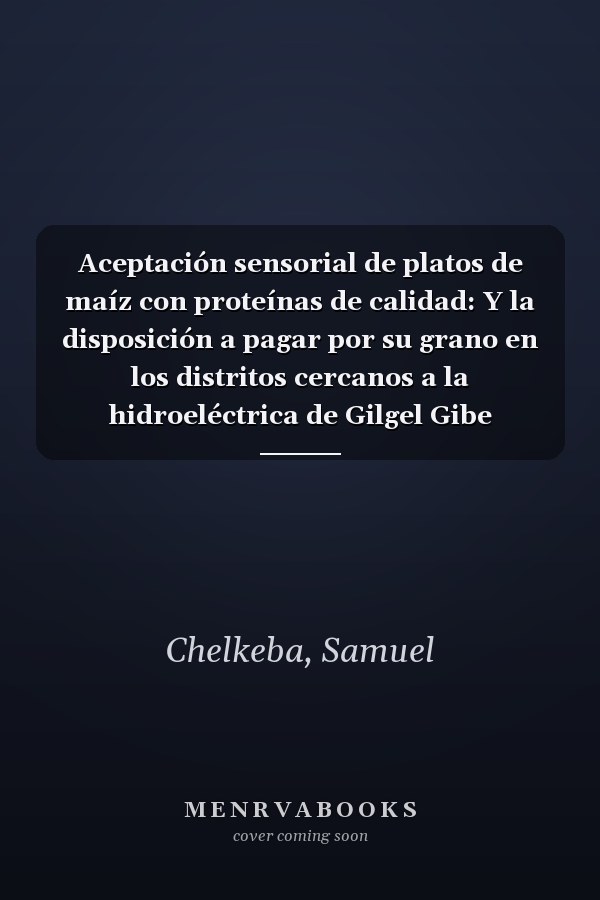 Aceptación sensorial de platos de maíz con proteínas de calidad: Y la disposición a pagar por su grano en los distritos cercanos a la hidroeléctrica de Gilgel Gibe (Spanish Edition)