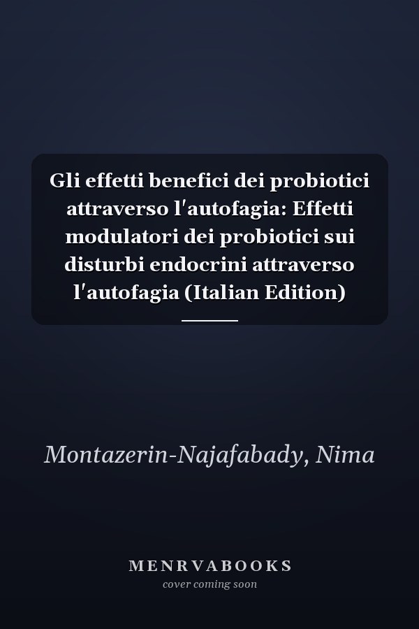 Gli effetti benefici dei probiotici attraverso l'autofagia: Effetti modulatori dei probiotici sui disturbi endocrini attraverso l'autofagia (Italian Edition)