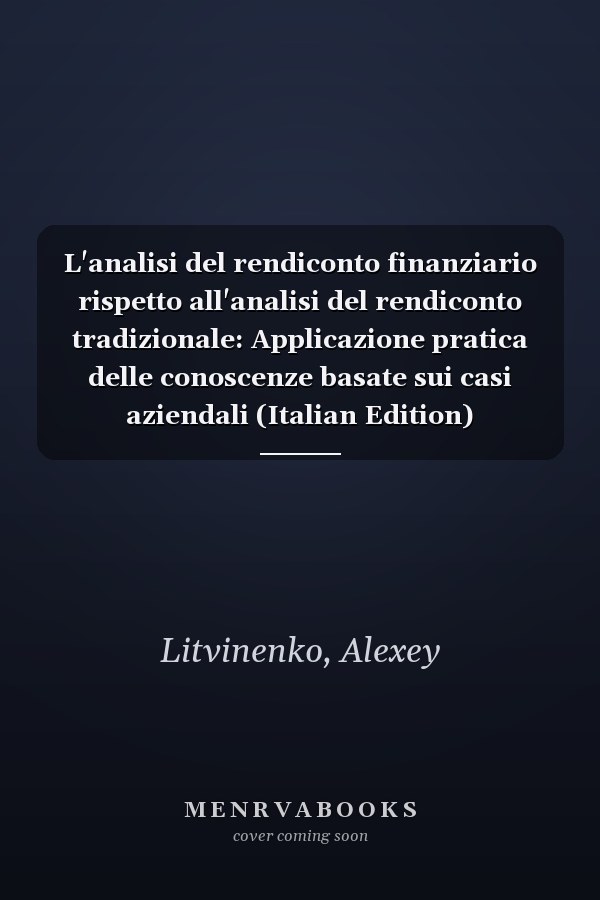 L'analisi del rendiconto finanziario rispetto all'analisi del rendiconto tradizionale: Applicazione pratica delle conoscenze basate sui casi aziendali (Italian Edition)