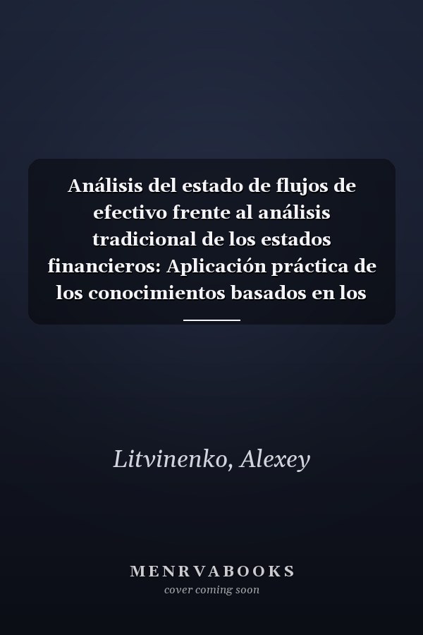 Análisis del estado de flujos de efectivo frente al análisis tradicional de los estados financieros: Aplicación práctica de los conocimientos basados en los casos empresariales (Spanish Edition)
