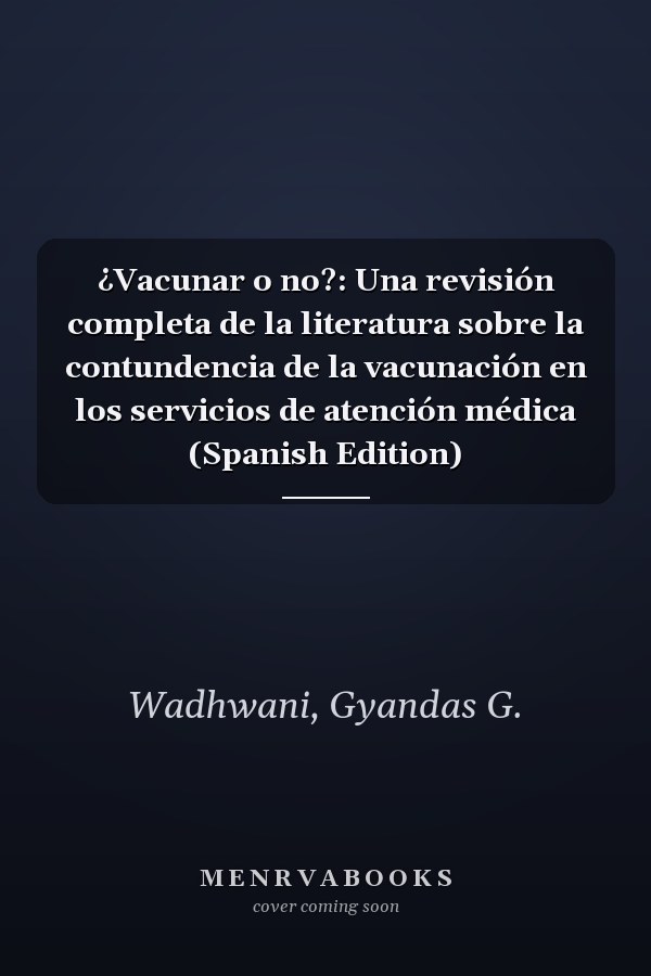 ¿Vacunar o no?: Una revisión completa de la literatura sobre la contundencia de la vacunación en los servicios de atención médica (Spanish Edition)