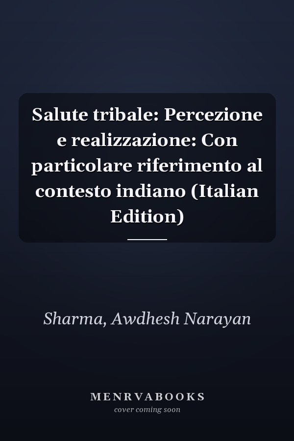 Salute tribale: Percezione e realizzazione: Con particolare riferimento al contesto indiano (Italian Edition)