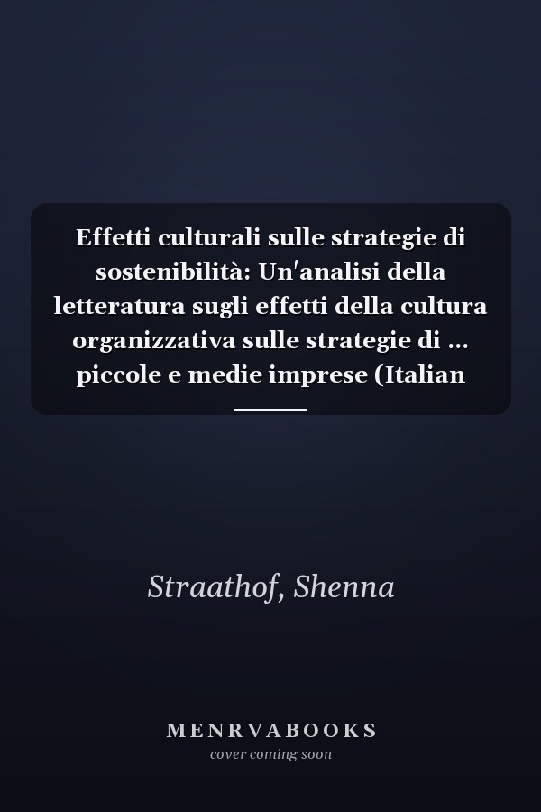 Effetti culturali sulle strategie di sostenibilità: Un'analisi della letteratura sugli effetti della cultura organizzativa sulle strategie di ... piccole e medie imprese (Italian Edition)