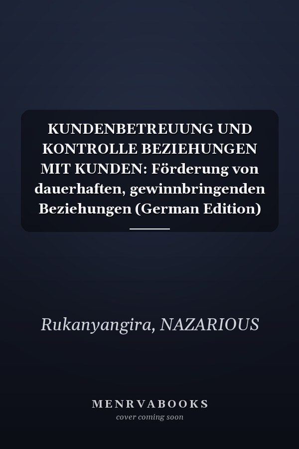 KUNDENBETREUUNG UND KONTROLLE BEZIEHUNGEN MIT KUNDEN: Förderung von dauerhaften, gewinnbringenden Beziehungen (German Edition)