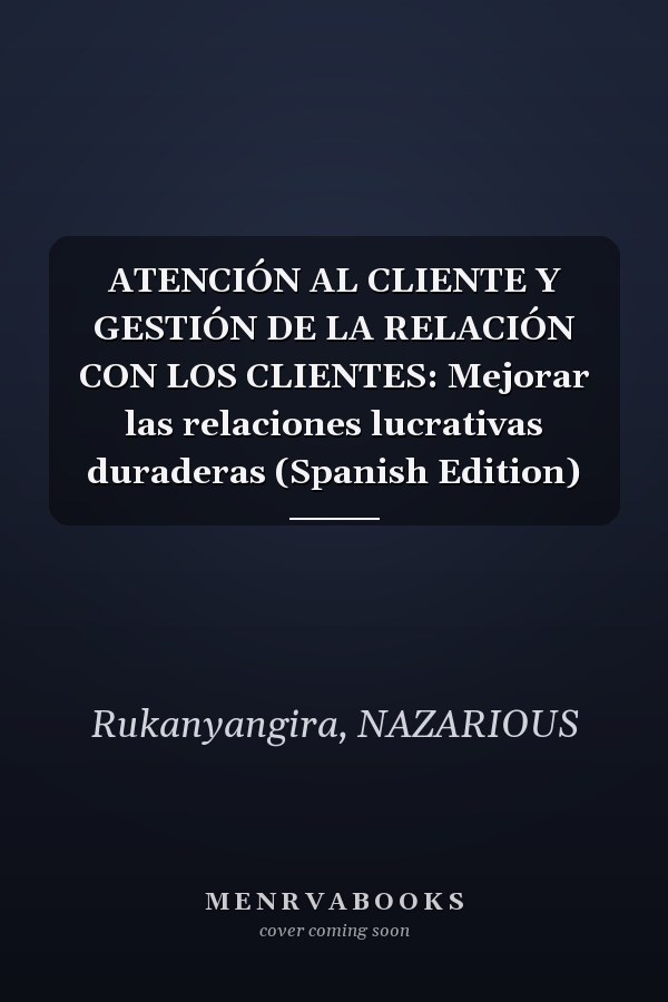ATENCIÓN AL CLIENTE Y GESTIÓN DE LA RELACIÓN CON LOS CLIENTES: Mejorar las relaciones lucrativas duraderas (Spanish Edition)