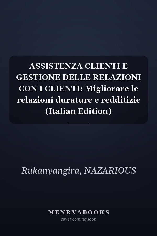 ASSISTENZA CLIENTI E GESTIONE DELLE RELAZIONI CON I CLIENTI: Migliorare le relazioni durature e redditizie (Italian Edition)