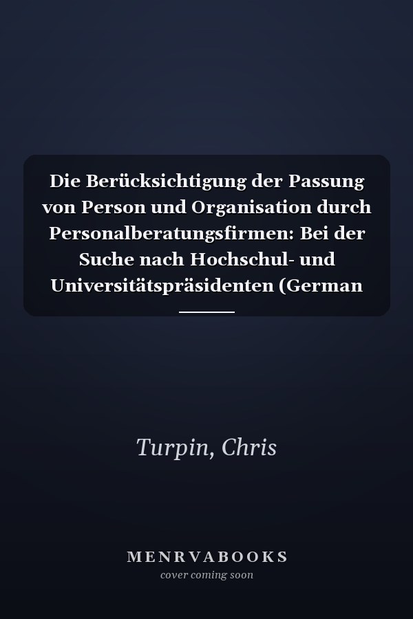 Die Berücksichtigung der Passung von Person und Organisation durch Personalberatungsfirmen: Bei der Suche nach Hochschul- und Universitätspräsidenten (German Edition)