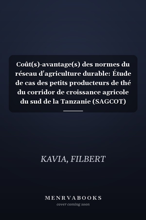 Coût(s)-avantage(s) des normes du réseau d'agriculture durable: Étude de cas des petits producteurs de thé du corridor de croissance agricole du sud de la Tanzanie (SAGCOT) (French Edition)