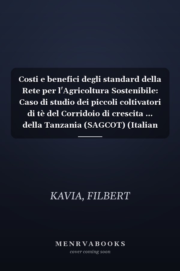 Costi e benefici degli standard della Rete per l'Agricoltura Sostenibile: Caso di studio dei piccoli coltivatori di tè del Corridoio di crescita ... della Tanzania (SAGCOT) (Italian Edition)