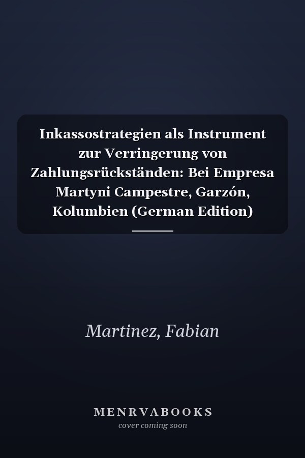 Inkassostrategien als Instrument zur Verringerung von Zahlungsrückständen: Bei Empresa Martyni Campestre, Garzón, Kolumbien (German Edition)