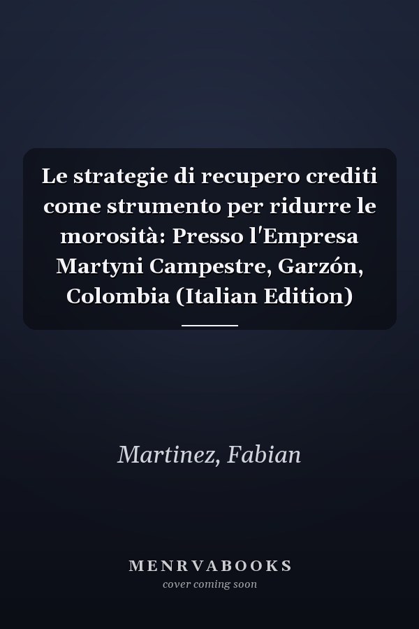 Le strategie di recupero crediti come strumento per ridurre le morosità: Presso l'Empresa Martyni Campestre, Garzón, Colombia (Italian Edition)
