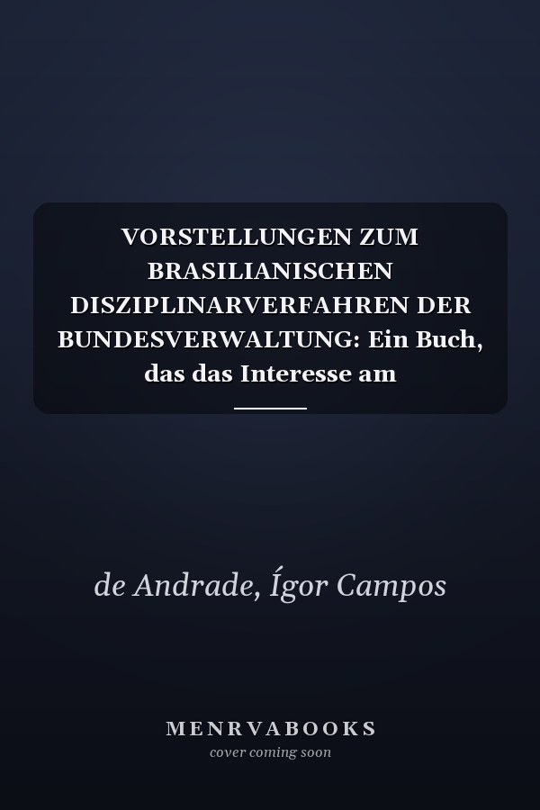 VORSTELLUNGEN ZUM BRASILIANISCHEN DISZIPLINARVERFAHREN DER BUNDESVERWALTUNG: Ein Buch, das das Interesse am Disziplinarverwaltungsrecht weckt (German Edition)