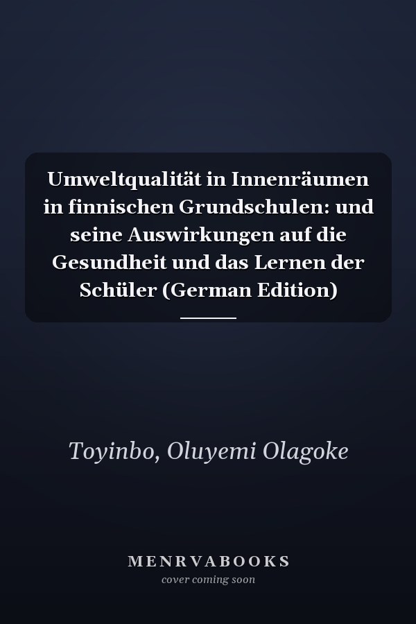 Umweltqualität in Innenräumen in finnischen Grundschulen: und seine Auswirkungen auf die Gesundheit und das Lernen der Schüler (German Edition)