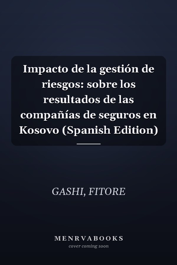 Impacto de la gestión de riesgos: sobre los resultados de las compañías de seguros en Kosovo (Spanish Edition)