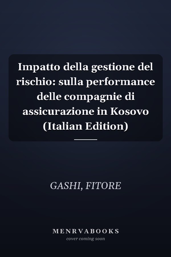 Impatto della gestione del rischio: sulla performance delle compagnie di assicurazione in Kosovo (Italian Edition)
