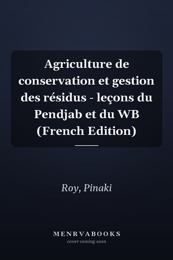 Agriculture de conservation et gestion des résidus - leçons du Pendjab et du WB (French Edition)