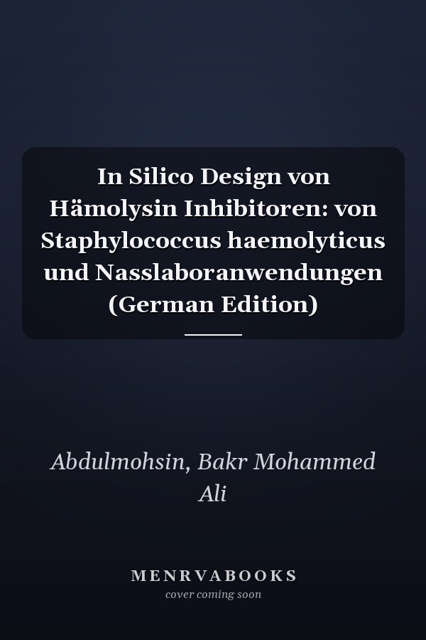 In Silico Design von Hämolysin Inhibitoren: von Staphylococcus haemolyticus und Nasslaboranwendungen (German Edition)