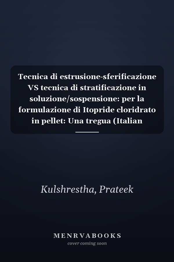 Tecnica di estrusione-sferificazione VS tecnica di stratificazione in soluzione/sospensione: per la formulazione di Itopride cloridrato in pellet: Una tregua (Italian Edition)