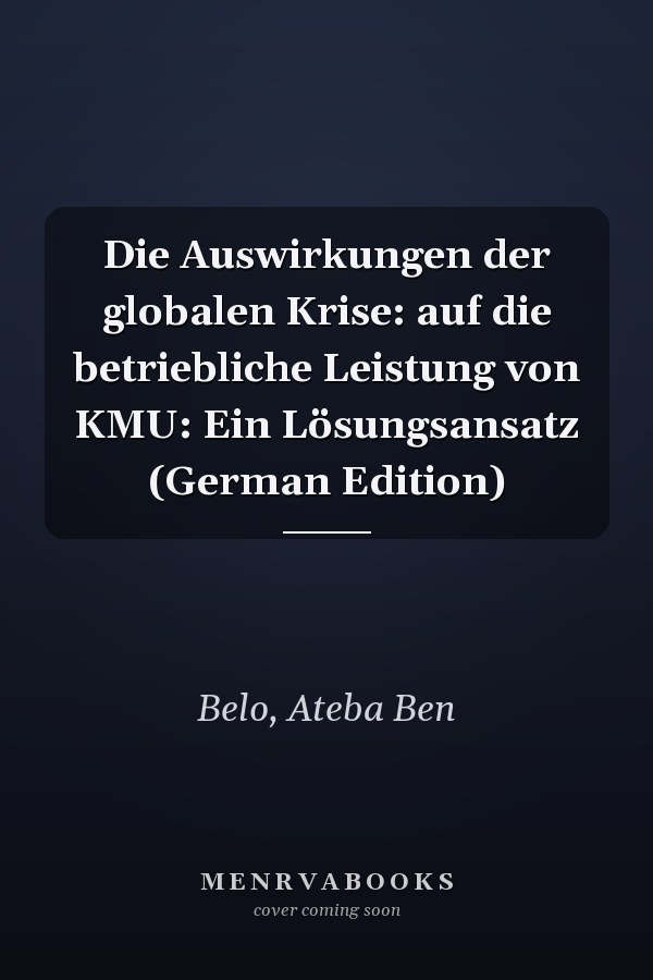 Die Auswirkungen der globalen Krise: auf die betriebliche Leistung von KMU: Ein Lösungsansatz (German Edition)