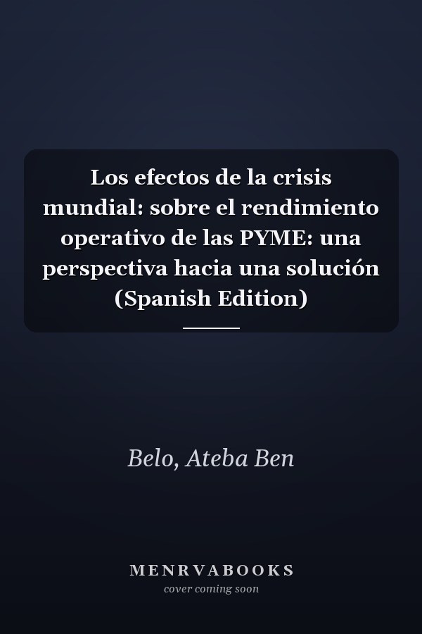 Los efectos de la crisis mundial: sobre el rendimiento operativo de las PYME: una perspectiva hacia una solución (Spanish Edition)